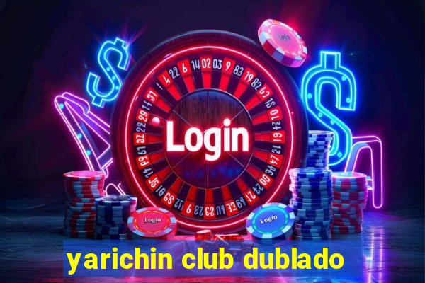 yarichin club dublado